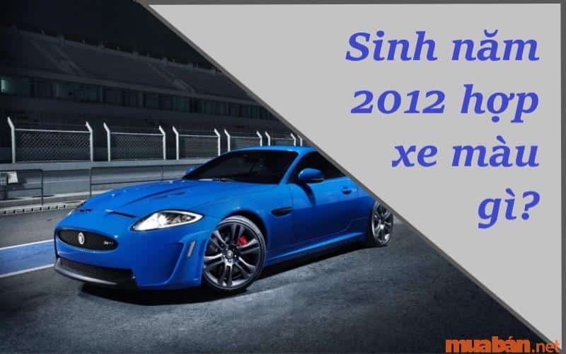 Tuổi Nhâm Thìn 2012 mệnh gì, chọn màu xe nào hợp nhất?