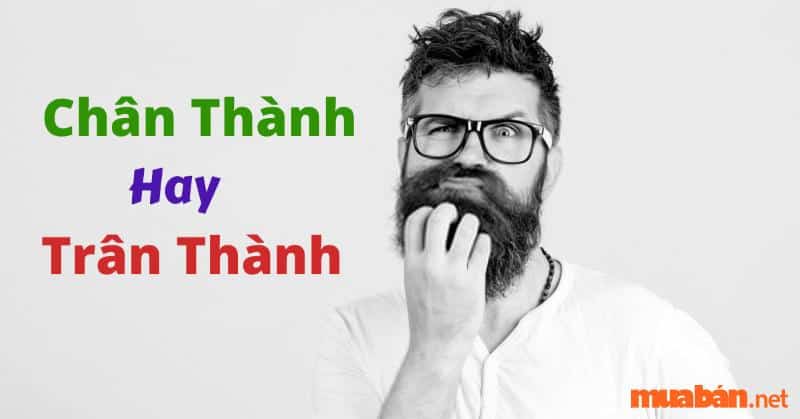 Chân thành hay trân thành là đúng chính tả?