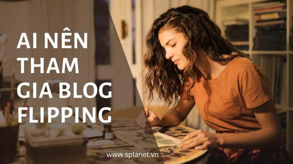 Ai nên kiếm tiền với Blog Flipping