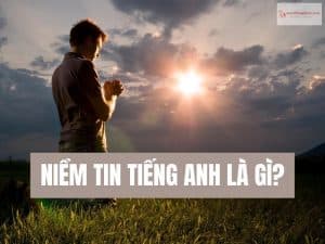 Niềm tin tiếng Anh là gì? Phân biệt Faith và Belief - Ví dụ