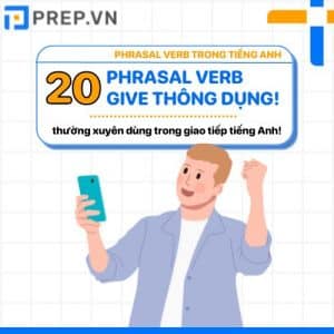 20 Phrasal Verb Give Thông Dụng Nhất Trong Tiếng Anh! - Prep.vn