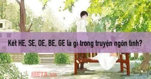 Kết HE, SE, OE, BE, GE là gì trong truyện ngôn tình? - META.vn