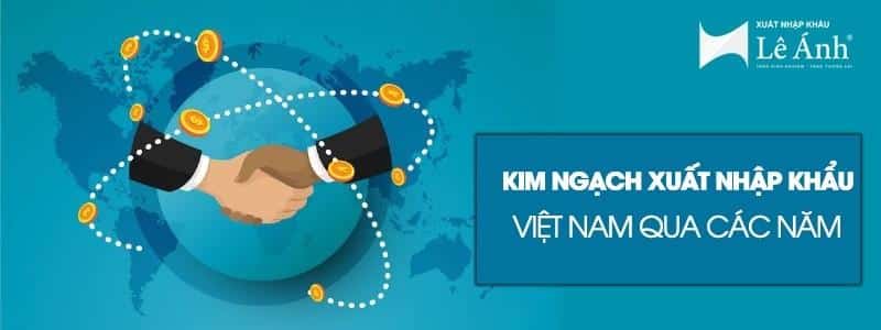 Kim ngạch xuất nhập khẩu Việt Nam qua các năm