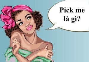 Pick Me Là Gì? Dấu Hiệu Nhận Biết Chuẩn Pick Me Girl, Boy