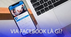 VIA Facebook là gì? 4 loại VIA Facebook phổ biến nhất hiện nay