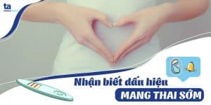 22 dấu hiệu mang thai (có bầu) sớm sau 1 tuần đầu quan hệ cần biết